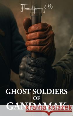 Ghost Soldiers of Gandamak J. Thomas, Jr. Hennessey 9781970528039 J Thomas Hennessey, Jr. PhD