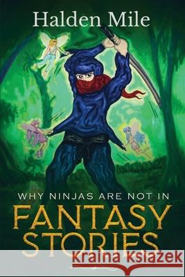 Why Ninjas Are Not In Fantasy Stories Halden Mile 9781970543032 Book Prides Publishing
