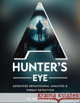A Hunter's Eye: Advanced behavioural analysis & threat detection Elke Meert 9781970543186 Book Prides Publishing