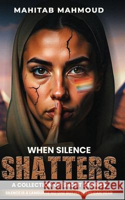 When Silence Shatters: A Collection of Short Stories Mahitab Mahmoud 9781970576023 Mahitab Mahmoud