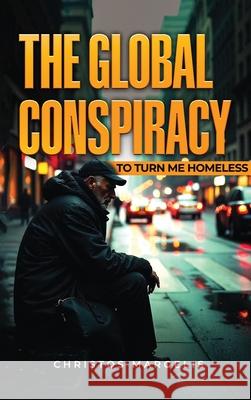 The Global Conspiracy to Turn Me Homeless Christos Margelis 9781970576337 Christos Margelis