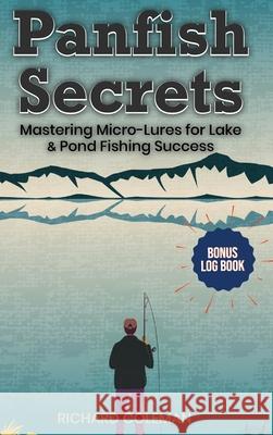 Panfish Secrets: Mastering Micro-Lures for Lake & Pond Fishing Success Richard Coleman 9781970577013 House of Best Sellers
