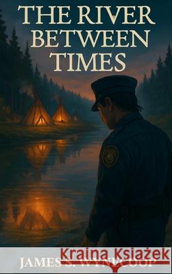 The River Between Times James S. Wynecoop 9781970577259 Us Book Publications