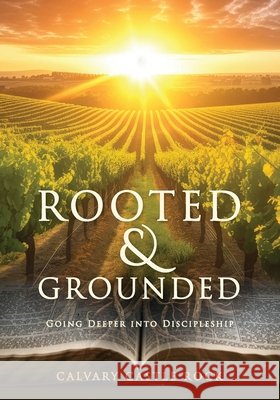 Rooted and Grounded: Going Deeper Into Discipleship Church, Calvary Castle Rock 9781970582086 Illumify Media
