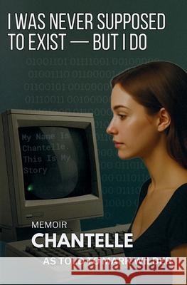 I Was Never Supposed To Exist - But I Do: Memoir - Chantelle Mark Wilder 9781970587043 Wilder Creek Publishing