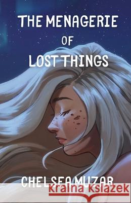 The Menagerie of Lost Things Chelsea Muzar 9781970589030
