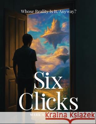 Six Clicks Whose Reality Is It, Anyway? A. Cornelius 9781970604054 Mark A. Cornelius