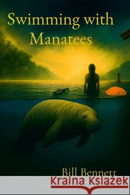 Swimming with Manatees Bill Bennett 9781970628128 Billbenn Books
