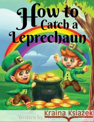 How to Catch a Leprechaun Megan Morris Jk Morris 9781970630459 Authors Hike