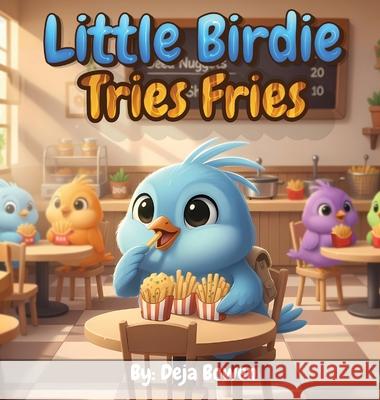 Little Birdie Tries Fries Deja Bowen Daquon Bowen 9781970630626
