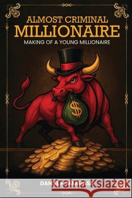 Almost Criminal Millionaire: The Making of a Young Millionaire Daniel F. Margasa 9781970638011 Global House Publishing