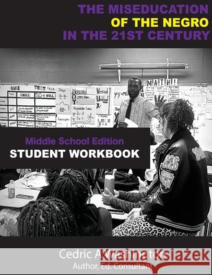 The MISEDCUATION of the Negro in the 21st Century- Middle School Student Workbook Cedric A. Washington 9781970680096 Who Lives Like This?! Publishing LLC