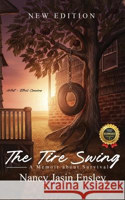 The Tire Swing: A Memoir About Survival Nancy Jasin Ensley 9781970703061
