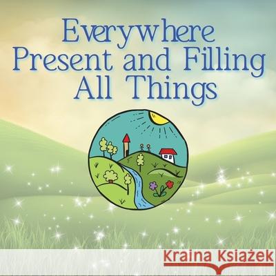 Everywhere Present and Filling All Things Ellie Faye 9781970709018 Agape Book Cafe