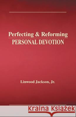 Perfecting & Reforming Personal Devotion Linwood Jackson 9781970730876 Fideli Publishing Inc.