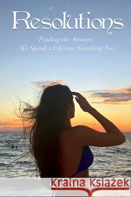 Resolutions: Finding the Answers We Spend a Lifetime Searching For C. J. Marie 9781970730975 C.J. Martz