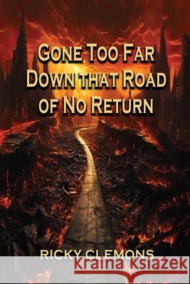 Gone Too Far Down That Road of No Return Ricky Clemons 9781970730982 Fideli Publishing Inc.