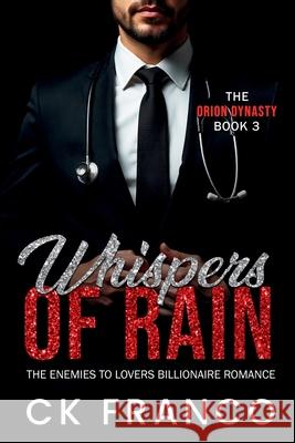 Whispers of Rain (The Orion Dynasty Book 3): The Enemies to Lovers Billionaire Romance Ck Franco 9781970744040