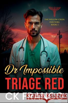 Dr.Impossible Triage Red: Grumpy Sunshine Doctor in a Small Town Medical Romance Ck Franco 9781970744125