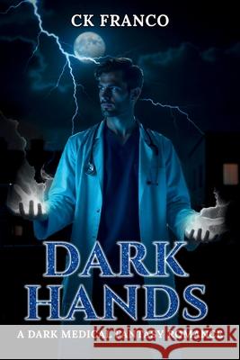 Dark Hands: A Dark Medical Fantasy Romance Ck Franco 9781970744187