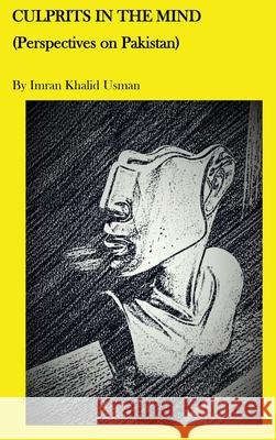 Culprits In The Mind: Perspectives on Pakistan Imran Khalid Usman 9781970749007