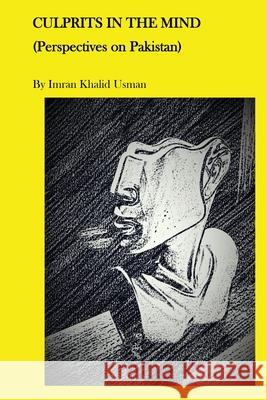 Culprits In The Mind: Perspectives on Pakistan Imran Khalid Usman 9781970749014