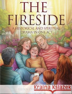 The Fireside: A Historical and Spiritual Drama in One Act Eileen Distasio-Clark 9781970749472 Eileen Distasio-Clark