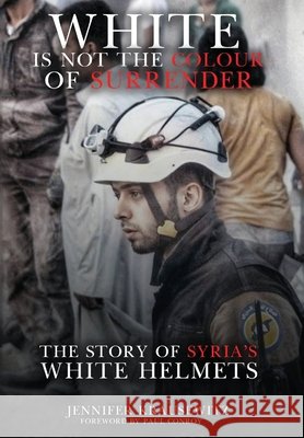 White Is Not the Colour of Surrender: The Story of Syria's White Helmets Jennifer Krausewitz 9781970751468 Parker Publishers