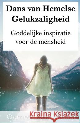 Dans van Hemelse Gelukzaligheid: Goddelijke inspiratie voor de mensheid Rabia Lemmens Garnet Schulhauser 9781970764000 Ozark Mountain Publishing, Incorporated