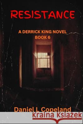 Resistance: a Derrick King Novel, Book 6 Daniel L. Copeland 9781970773064 Chipping Away Publishing