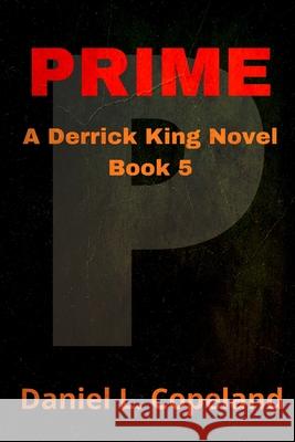 Prime: a Derrick King Novel, Book 5 Daniel L. Copeland 9781970773224 Chipping Away Publishing