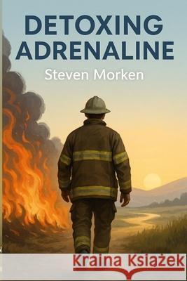 Detoxing Adrenaline Steven M. Morken 9781970776010 Morken Marketing LLC