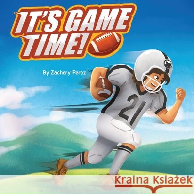 It's Game Time Zachary Perez Jennifer M. Martinez-Bales Roy Juarez 9781970793178