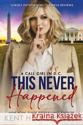 This Never Happened: A Call Girl in D.C. Kent Heckenlively 9781970844337 Manhattan Book Group