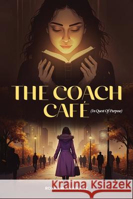 The Coach Cafe: In Quest of Purpose Roxanne R 9781970846126 Book Writing Consultant