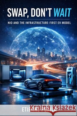 Swap, Don't Wait: NIO and the Infrastructure-First EV Model Etienne Psaila 9781970852981 Independently Published