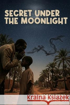 Secret Under the Moonlight Ugochukwu Augustin 9781970859867