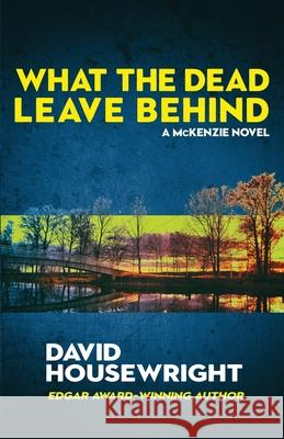 What the Dead Leave Behind: A McKenzie Novel David Housewright 9781970861136