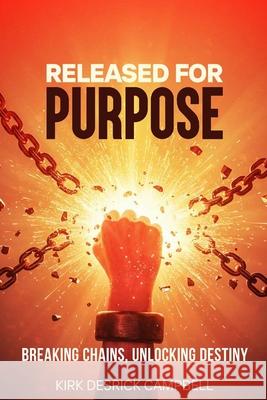 Released for Purpose: Breaking Chains, Unlocking Destiny Kirk D 9781970864069