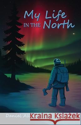 My Life in the North: Volume I Daniel Allaire 9781970894141