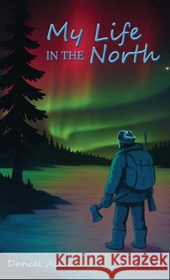 My Life in the North: Volume I Daniel Allaire 9781970894158