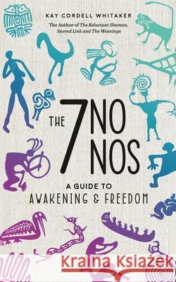 The 7 No Nos: A Guide to Awakening & Freedom Kay Cordell Whitaker 9781970928006 World in Balance