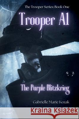 Trooper A1: The Purple Blitzkrieg Gabrielle Marie Kozak Corinna Meadows Colette Petrizzi 9781970936001 Gabrielle Marie Kozak