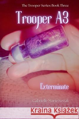 Trooper A3: Exterminate Gabrielle Marie Kozak 9781970936049 Gabrielle Marie Kozak