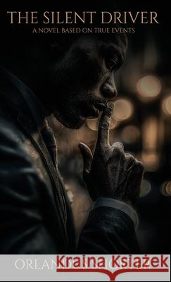 The Silent Driver: A Novel Inspired By True Events Orlandus Shorter 9781970955019