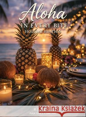 Aloha in Every Bite: Holiday Edition R. J. Pickrell 9781970960020 Wordsmiths Ink