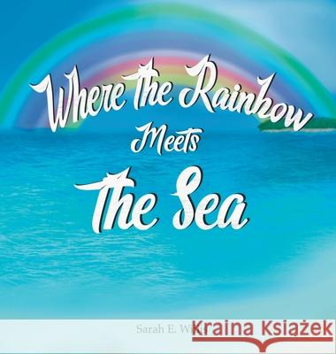 Where the Rainbow Meets the Sea Sarah E. Willis 9781970980028 Bearger Studios