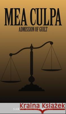 MEA CULPA (Admission of Guilt) Sarah Machir-Grant 9781971002170 Sarah Machir-Grant