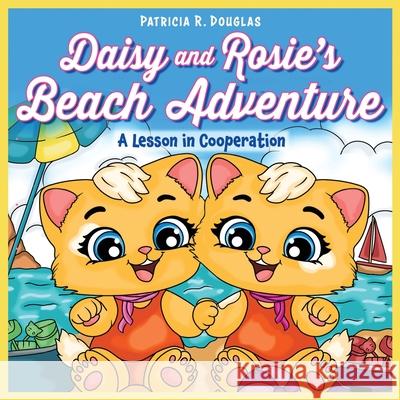 Daisy and Rosie's Beach Adventure: A Lesson in Cooperation Patricia R. Douglas 9781971009193 Cantelune Press