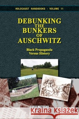 Debunking the Bunkers of Auschwitz: Black Propaganda versus History Mattogno, Carlo 9781971021287
